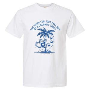 You Think You Just Fell Out Of A Coconut Tree Funny Saying Garment-Dyed Heavyweight T-Shirt