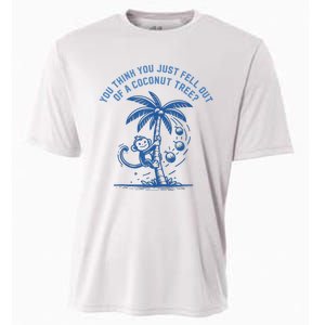 You Think You Just Fell Out Of A Coconut Tree Funny Saying Cooling Performance Crew T-Shirt