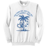 You Think You Just Fell Out Of A Coconut Tree Funny Saying Sweatshirt