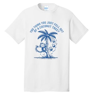 You Think You Just Fell Out Of A Coconut Tree Funny Saying Tall T-Shirt