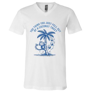 You Think You Just Fell Out Of A Coconut Tree Funny Saying V-Neck T-Shirt