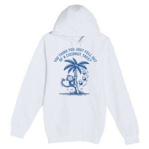 You Think You Just Fell Out Of A Coconut Tree Funny Saying Premium Pullover Hoodie