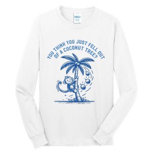 You Think You Just Fell Out Of A Coconut Tree Funny Saying Tall Long Sleeve T-Shirt