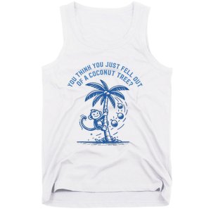 You Think You Just Fell Out Of A Coconut Tree Funny Saying Tank Top