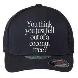 You Think You Just Fell Out Of A Coconut Tree Kamala Harris Flexfit Unipanel Trucker Cap