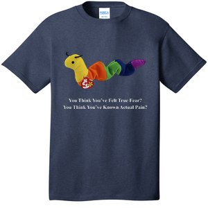 You Think You've Felt True Fear You Think You've Known Actual Pain T-Shirt