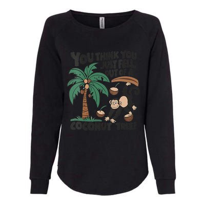 You Think You Just Fell Out Of A Coconut Tree Meme Womens California Wash Sweatshirt