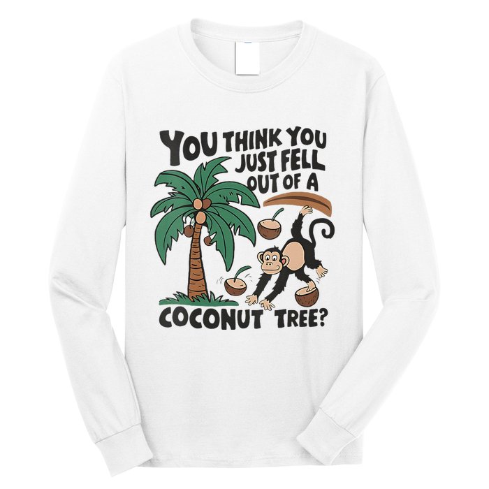 You Think You Just Fell Out Of A Coconut Tree Meme Long Sleeve Shirt