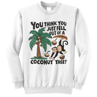 You Think You Just Fell Out Of A Coconut Tree Meme Sweatshirt