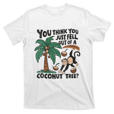 You Think You Just Fell Out Of A Coconut Tree Meme T-Shirt