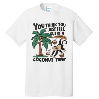 You Think You Just Fell Out Of A Coconut Tree Meme Tall T-Shirt