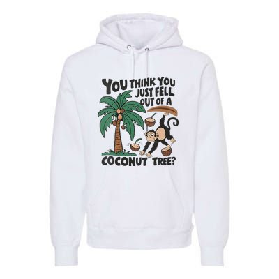 You Think You Just Fell Out Of A Coconut Tree Meme Premium Hoodie