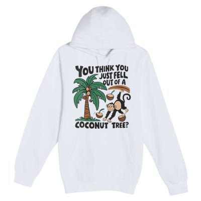 You Think You Just Fell Out Of A Coconut Tree Meme Premium Pullover Hoodie