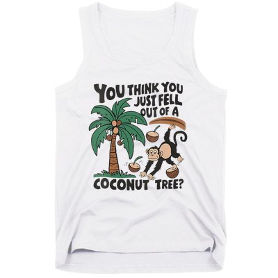 You Think You Just Fell Out Of A Coconut Tree Meme Tank Top