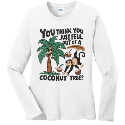 You Think You Just Fell Out Of A Coconut Tree Meme Ladies Long Sleeve Shirt