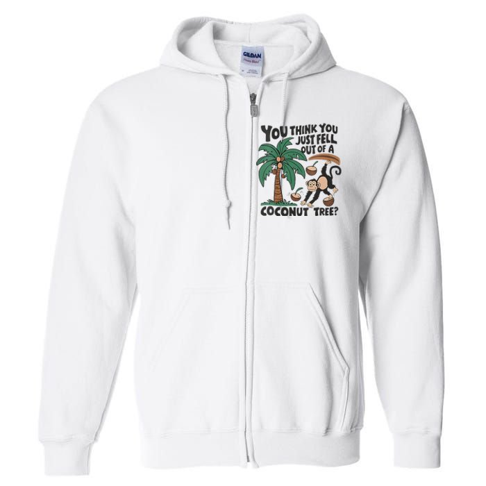 You Think You Just Fell Out Of A Coconut Tree Meme Full Zip Hoodie