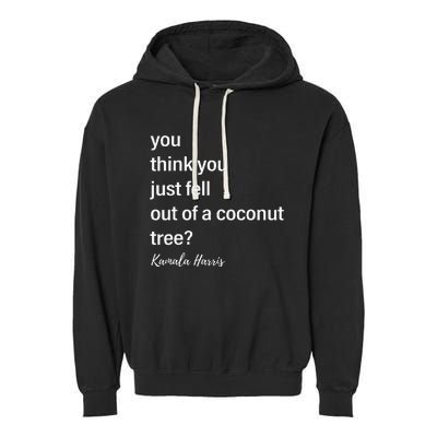 You Think You Just Fell Out Of A Coconut Tree Kamala Harris Garment-Dyed Fleece Hoodie