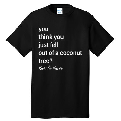 You Think You Just Fell Out Of A Coconut Tree Kamala Harris Tall T-Shirt