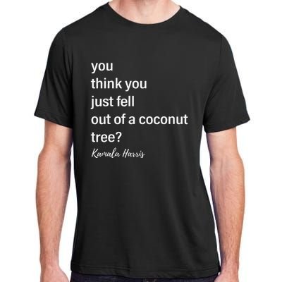 You Think You Just Fell Out Of A Coconut Tree Kamala Harris Adult ChromaSoft Performance T-Shirt