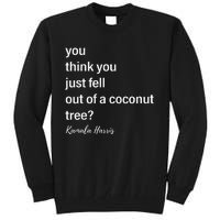 You Think You Just Fell Out Of A Coconut Tree Kamala Harris Tall Sweatshirt