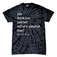 You Think You Just Fell Out Of A Coconut Tree Kamala Harris Tie-Dye T-Shirt