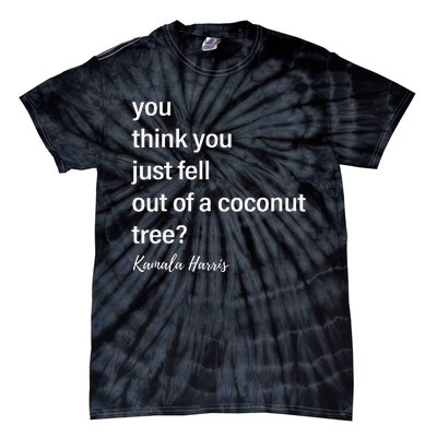 You Think You Just Fell Out Of A Coconut Tree Kamala Harris Tie-Dye T-Shirt