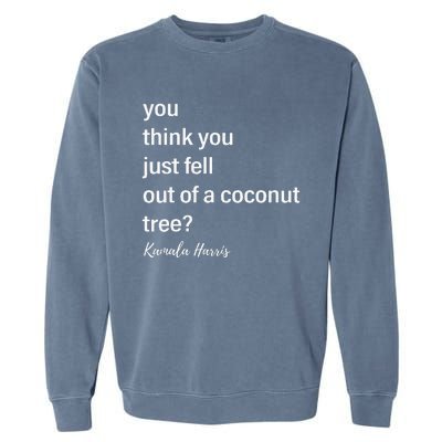 You Think You Just Fell Out Of A Coconut Tree Kamala Harris Garment-Dyed Sweatshirt