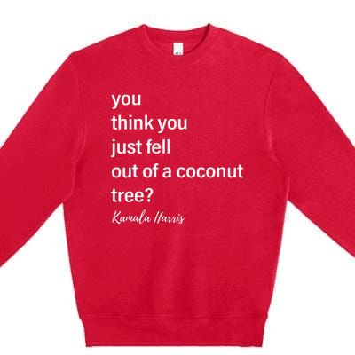 You Think You Just Fell Out Of A Coconut Tree Kamala Harris Premium Crewneck Sweatshirt