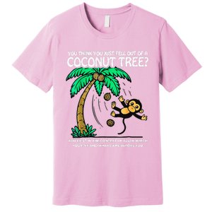 You Think You Just Fell Out Of A Coconut Tree Kamala 2024 Premium T-Shirt