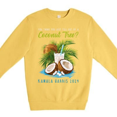 You Think You Just Fell Out Of A Coconut Tree Kamala Harris Premium Crewneck Sweatshirt