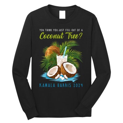 You Think You Just Fell Out Of A Coconut Tree Kamala Harris Long Sleeve Shirt