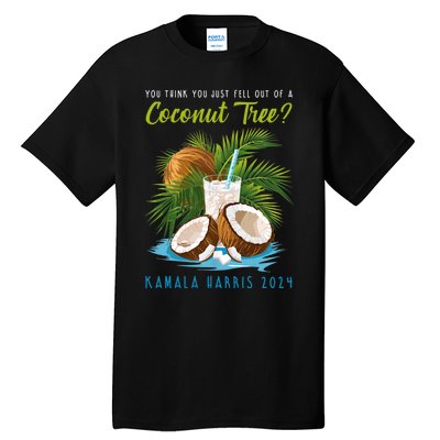 You Think You Just Fell Out Of A Coconut Tree Kamala Harris Tall T-Shirt