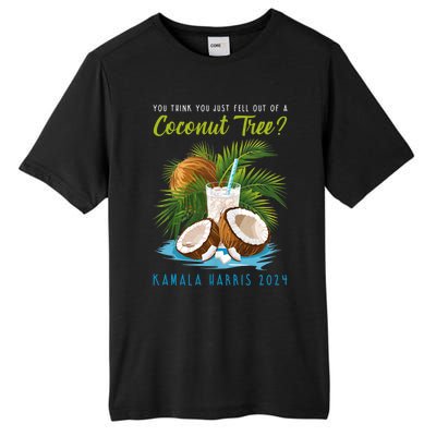 You Think You Just Fell Out Of A Coconut Tree Kamala Harris Tall Fusion ChromaSoft Performance T-Shirt