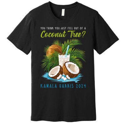 You Think You Just Fell Out Of A Coconut Tree Kamala Harris Premium T-Shirt