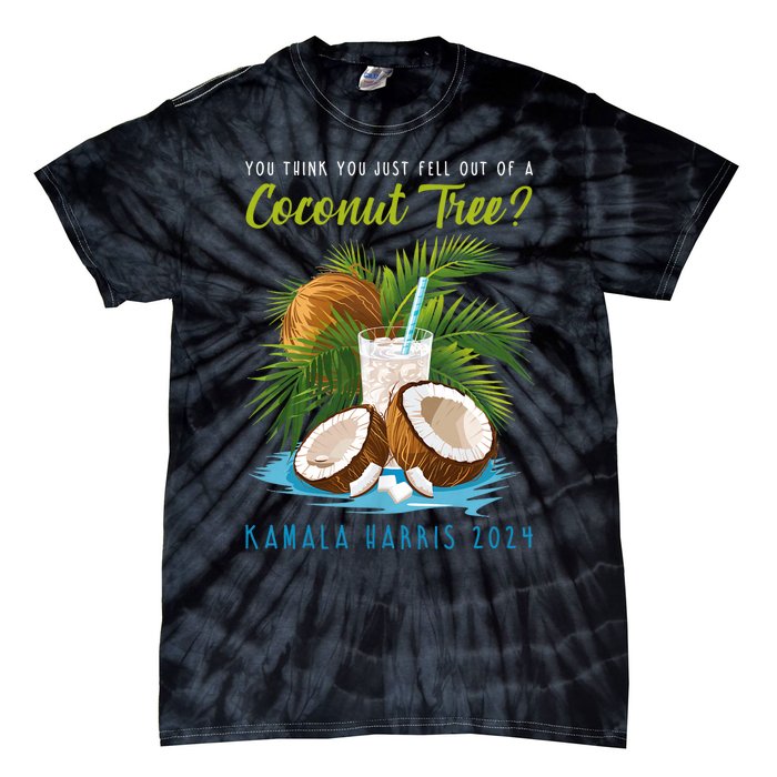 You Think You Just Fell Out Of A Coconut Tree Kamala Harris Tie-Dye T-Shirt