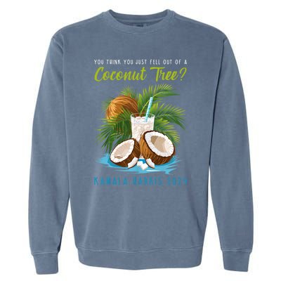 You Think You Just Fell Out Of A Coconut Tree Kamala Harris Garment-Dyed Sweatshirt