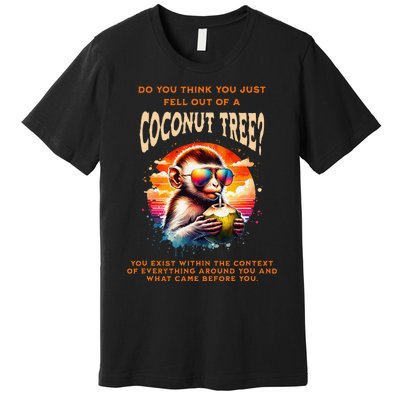 You Think You Just Fell Off A Coconut Tree Funny Premium T-Shirt