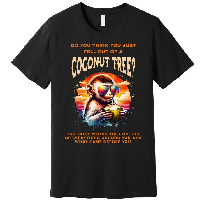 You Think You Just Fell Off A Coconut Tree Funny Premium T-Shirt