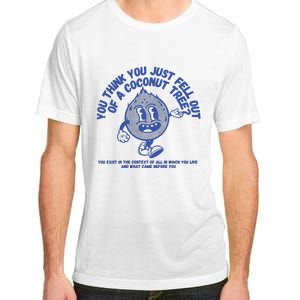 You Think You Fell Out Of A Coconut Adult ChromaSoft Performance T-Shirt