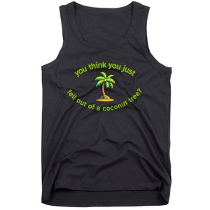 You Think You Just Fell Out Of A Coconut Tree Coconut Tree Life Tank Top