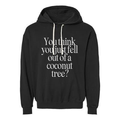 You Think You Just Fell Out Of A Coconut Tree Kamala Harris Garment-Dyed Fleece Hoodie