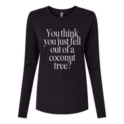 You Think You Just Fell Out Of A Coconut Tree Kamala Harris Womens Cotton Relaxed Long Sleeve T-Shirt