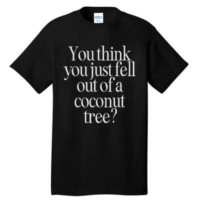 You Think You Just Fell Out Of A Coconut Tree Kamala Harris Tall T-Shirt