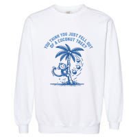 You Think You Just Fell Out Of A Coconut Tree Funny Saying Garment-Dyed Sweatshirt