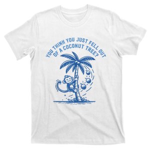 You Think You Just Fell Out Of A Coconut Tree Funny Saying T-Shirt