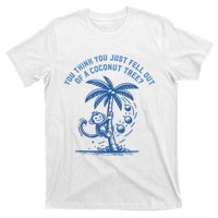 You Think You Just Fell Out Of A Coconut Tree Funny Saying T-Shirt