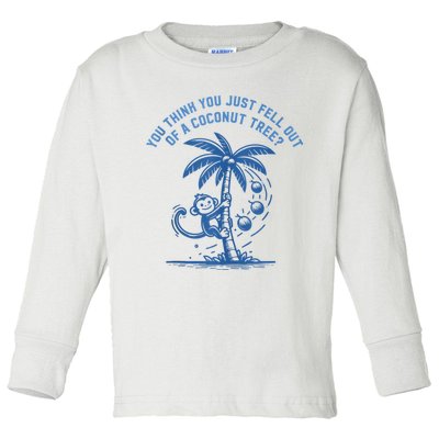 You Think You Just Fell Out Of A Coconut Tree Funny Saying Toddler Long Sleeve Shirt