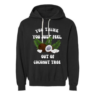You Think You Just Fell Out Of Coconut Tree V Neck Garment-Dyed Fleece Hoodie