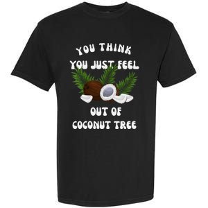 You Think You Just Fell Out Of Coconut Tree V Neck Garment-Dyed Heavyweight T-Shirt