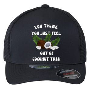 You Think You Just Fell Out Of Coconut Tree V Neck Flexfit Unipanel Trucker Cap